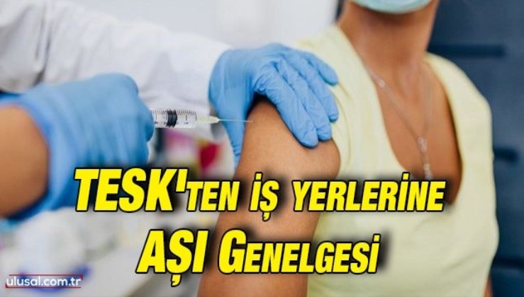 TESK'ten iş yerlerine aşı genelgesi