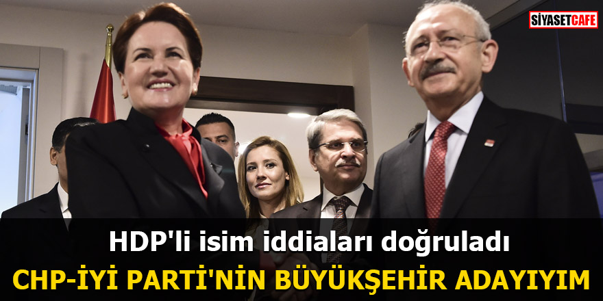 HDP'li isim iddiaları doğruladı: CHPİYİ Parti'nin büyükşehir adayıyım