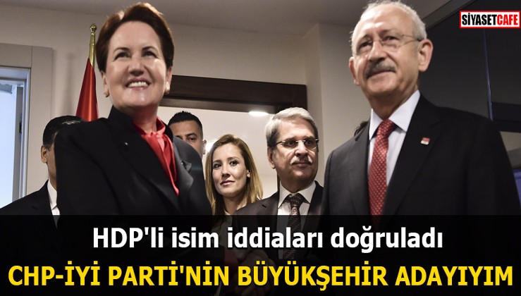 HDP'li isim iddiaları doğruladı: CHP-İYİ Parti'nin büyükşehir adayıyım
