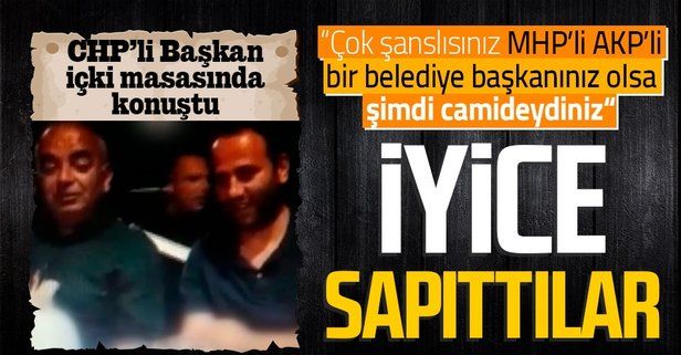 CHP'li Çetin Bozkurt içki masasında konuştu: Çok şanslısınız MHP’li, AKP’li bir belediye başkanınız olsa şimdi camideydiniz