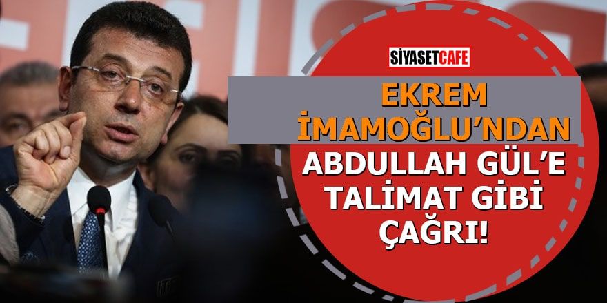 Ekrem İmamoğlu'ndan Abdullah Gül'e talimat gibi çağrı!