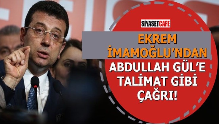 Ekrem İmamoğlu'ndan Abdullah Gül'e talimat gibi çağrı!