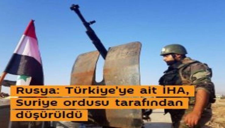 Rusya: Türkiye'ye ait İHA, Suriye ordusu tarafından düşürüldü