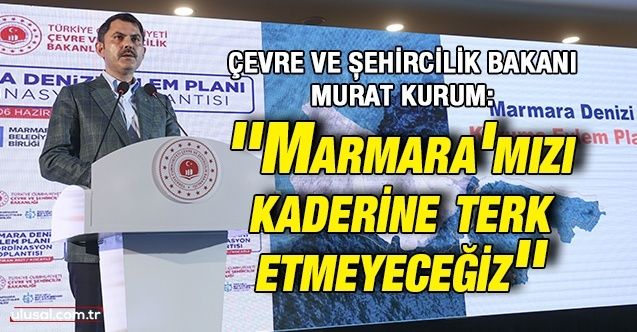 ''Marmara'mızı kaderine terk etmeyeceğiz''
