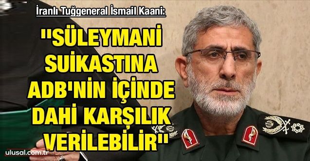 İranlı Tuğgeneral İsmail Kaani: ''Süleymani suikastına ABD'nin içinde dahi karşılık verilebilir''