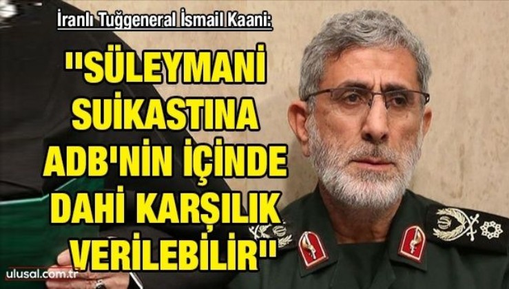 İranlı Tuğgeneral İsmail Kaani: ''Süleymani suikastına ABD'nin içinde dahi karşılık verilebilir''