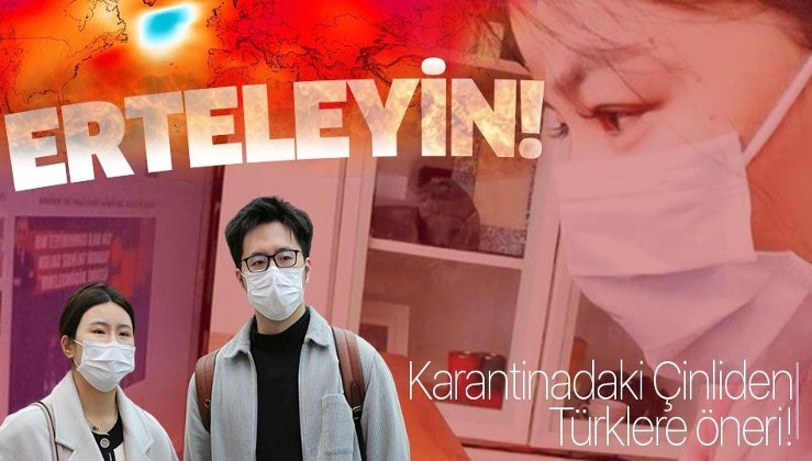 Koronavirüs yüzünden karantinada kalan Çinli isimden flaş uyarı: Türklere önerim....