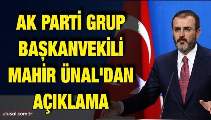 AK Parti Grup Başkanvekili Mahir Ünal'dan açıklama