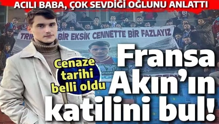 Akın'ın katilini bulun! Fransa'da katledilen Türk öğrenci Trabzon'da defnedilecek