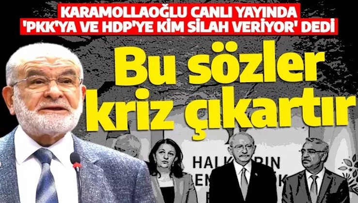 Altılı Masa'nın küçük ortağı Karamollaoğlu'ndan kriz çıkartacak gaf: PKK'ya ve HDP'ye kim silah veriyor?