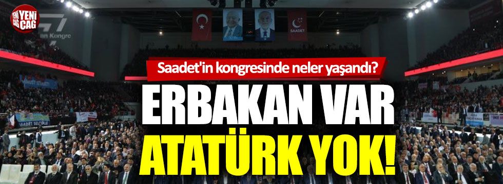Saadet Partisi’nin Atatürk yok, Şehitler için saygı duruşu yok!