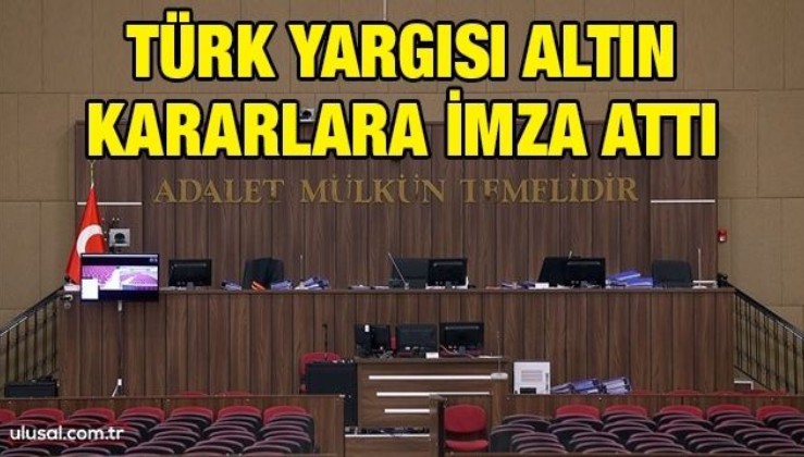 Türk Yargısı altın kararlara imza attı
