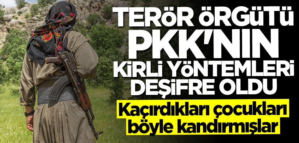Terör örgütü PKK'nın kirli yöntemleri deşifre oldu