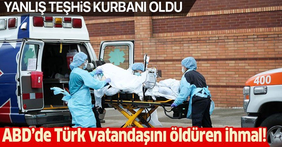ABD'de Türk vatandaşını öldüren ihmal! Yanlış teşhis kurbanı oldu