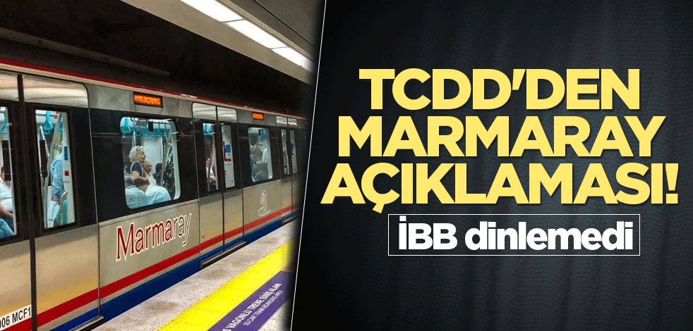 TCDD'den Marmaray açıklaması! İBB dinlemedi