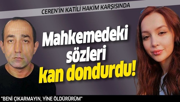 Ceren Özdemir'in katili Özgür Arduç'un sözleri kan dondurdu: Beni çıkarmayın, ben çıkınca yine öldürürüm.
