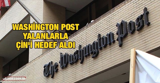 Washington Post yalanlarla Çin'i hedef aldı