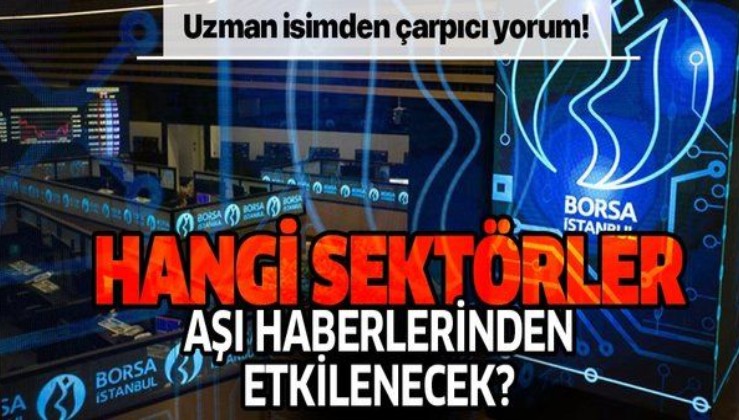 Borsa İstanbul'da hangi sektörler koronavirüs aşısı haberlerinden etkilenecek? Uzman isimden çarpıcı tahmin!