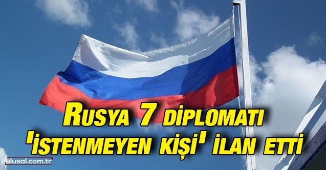 Rusya 7 diplomatı 'istenmeyen kişi' ilan etti