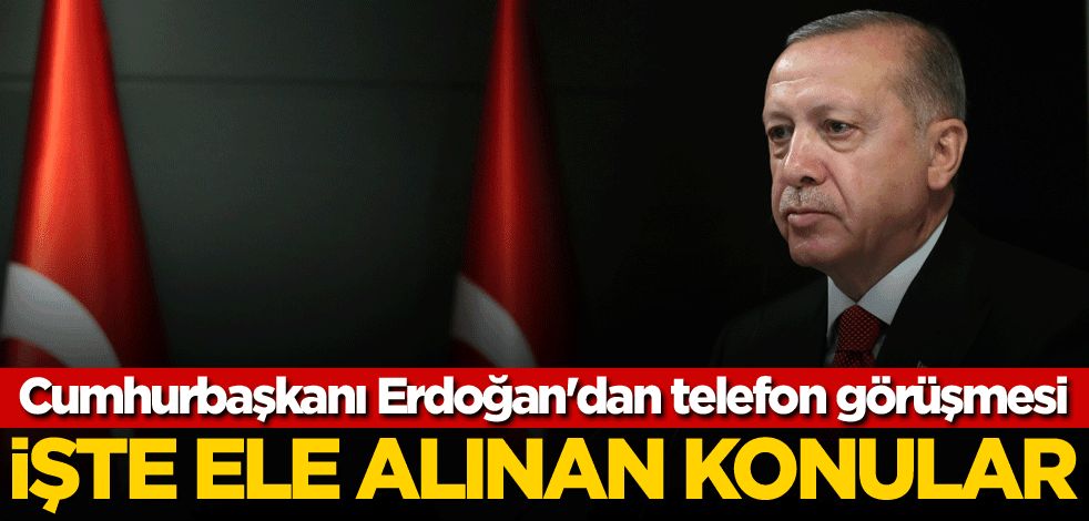 Cumhurbaşkanı Erdoğan'dan telefon görüşmesi! İşte ele alınan konular