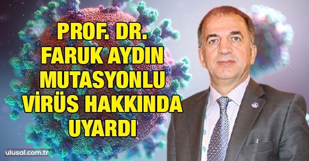 Prof. Dr. Faruk Aydın mutasyonlu virüs hakkında uyardı