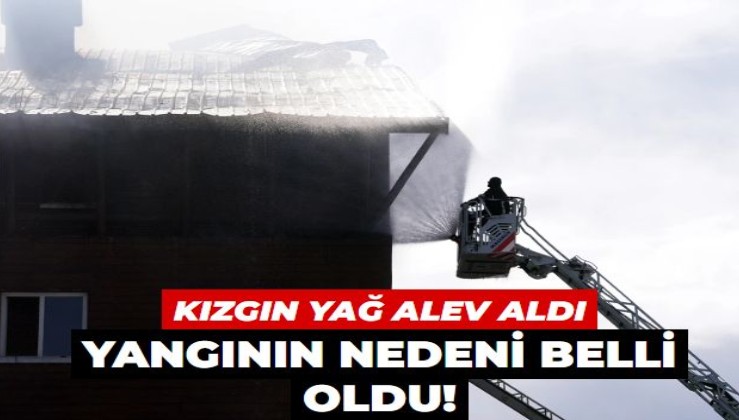 Otel yangınının nedeni belli oldu! Kahvaltı hazırlığı sırasında kızgın yağa su ile müdahale...