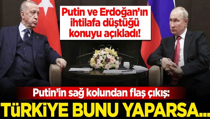 Putin ile Erdoğan'ın ihtilafa düştüğü konuyu açıkladı! Putin'in sağ kolundan flaş çıkış: Türkiye bunu yaparsa...