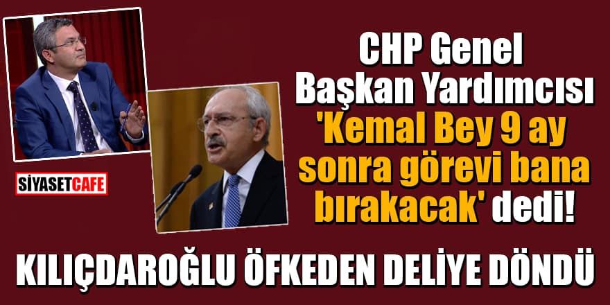 CHP Genel Başkan Yardımcısı 'Kemal Bey 9 ay sonra görevi bana bırakacak' dedi! Kılıçdaroğlu öfkeden deliye döndü