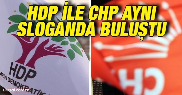 HDP ile CHP aynı sloganda buluştu