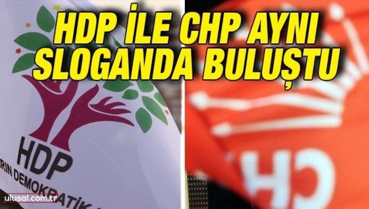 HDP ile CHP aynı sloganda buluştu
