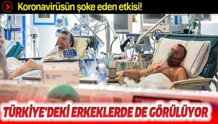 Koronavirüsün şoke eden etkisi! Türkiye'deki erkeklerde de görülmeye başladı!