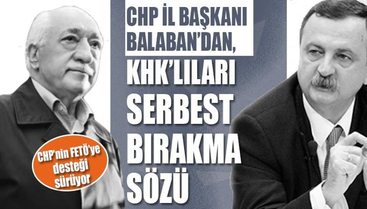 CHP İl Başkanından FETÖ'ye 'KHK'lıları serbest bırakma' sözü