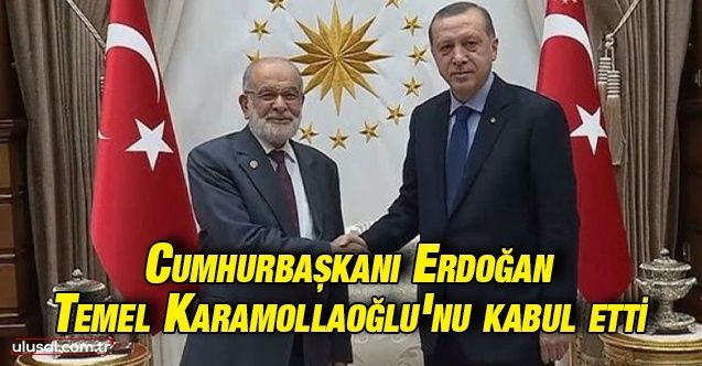 Cumhurbaşkanı Erdoğan Saadet Partisi Genel Başkan Temel Karamollaoğlu'nu kabul etti