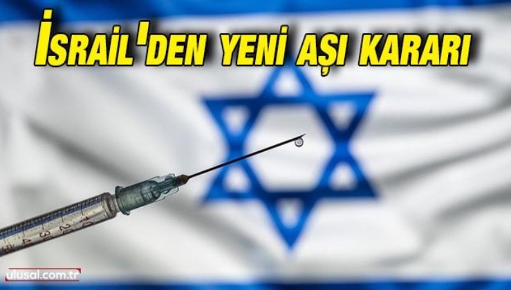 İsrail'den yeni aşı kararı