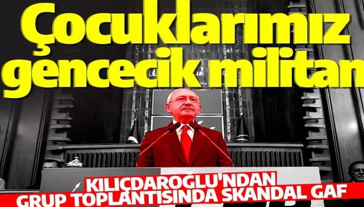 Kılıçdaroğlu'ndan skandal gaf: Çocuklarımız gencecik militan
