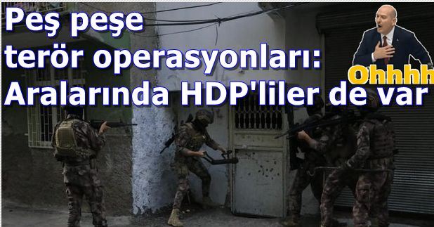 SON DAKİKA: Şafak vakti peş peşe terör operasyonları: Aralarında HDP'liler de var