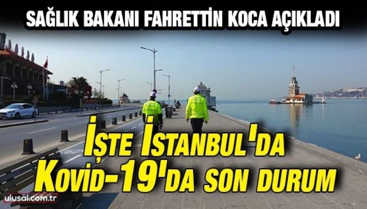 Sağlık Bakanı Fahrettin Koca açıkladı: Kovid-19'la mücadelede İstanbul'da son durum