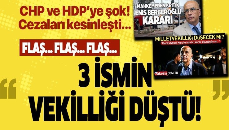 Enis Berberoğlu, HDP'li Leyla Güven ve Musa Farisoğulları'nın milletvekillikleri düştü!