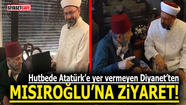 Hutbede Atatürk’e yer vermeyen Diyanet’ten Mısıroğlu’na ziyaret!