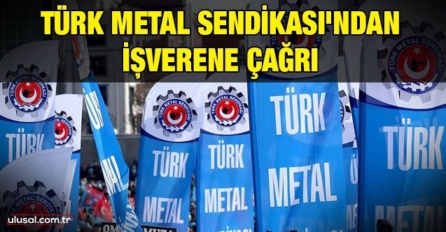 Türk Metal Sendikası'ndan işverene çağrı