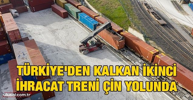 Türkiye'den kalkan ikinci ihracat treni Çin yolunda