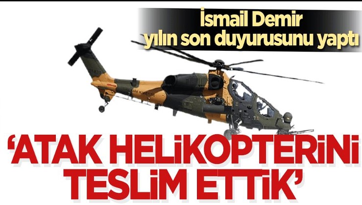 İsmail Demir duyurdu: ATAK helikopterini teslim ettik!