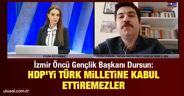 İzmir Öncü Gençlik Başkanı Doğa Dursun: HDP’yi Türk milletine kabul ettiremezler