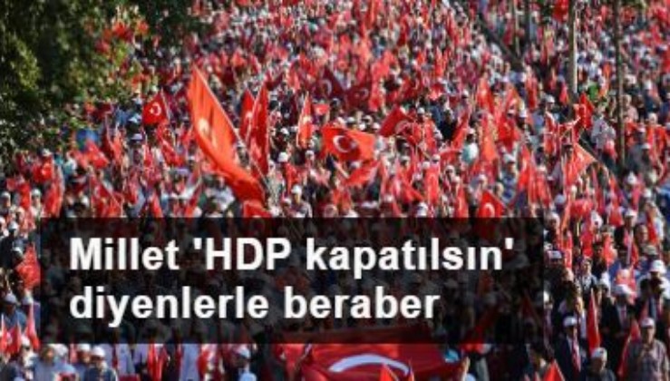 Millet 'HDP kapatılsın' diyenlerle beraber