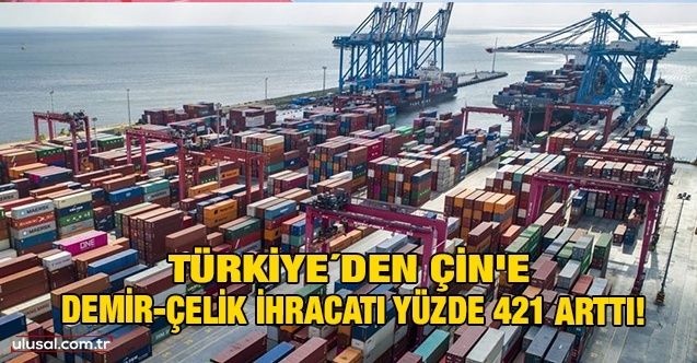 Türkiye'den Çin'e demirçelik ihracatı yüzde 421 arttı