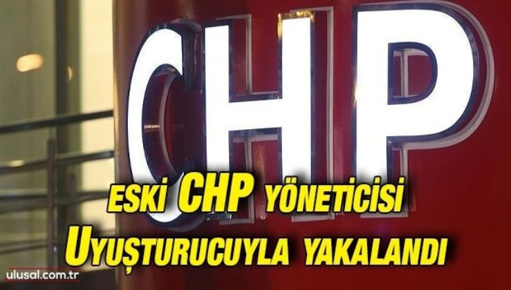 Aydın'da eski CHP yöneticisi uyuşturucuyla yakalandı