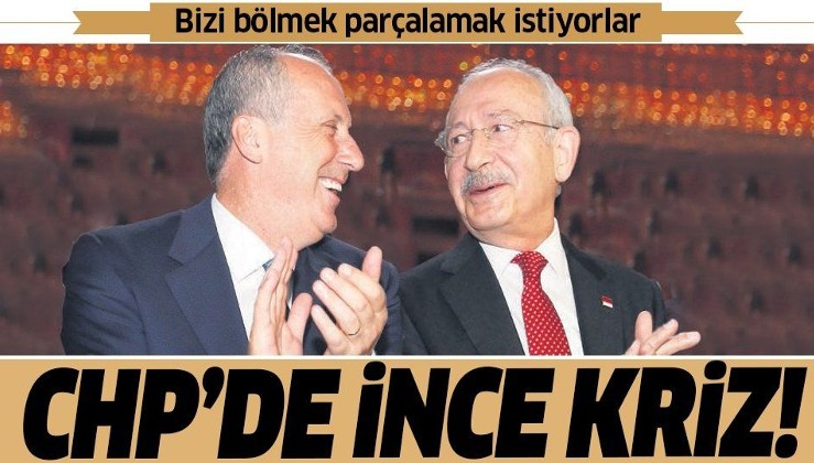 CHP'de Muharrem İnce krizi! Kılıçdaroğlu feryat etti: Bizi bölmek parçalamak istiyorlar!