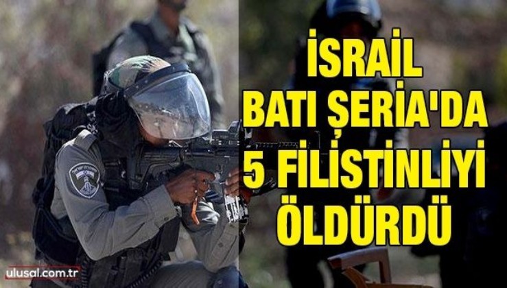 İsrail güçleri Batı Şeria'da 5 Filistinliyi öldürdü