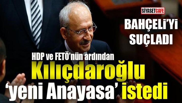 Kılıçdaroğlu “yeni anayasa” istedi, Bahçeli’yi suçladı