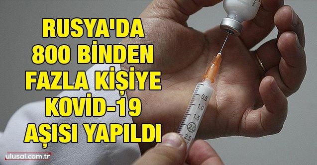 Rusya'da 800 binden fazla kişiye Kovid19 aşısı yapıldı